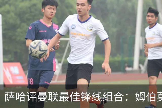 萨哈评曼联最佳锋线组合：姆伯莫更具优势